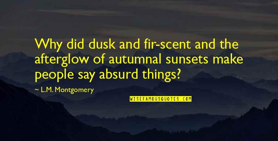 As The Sunsets Quotes By L.M. Montgomery: Why did dusk and fir-scent and the afterglow