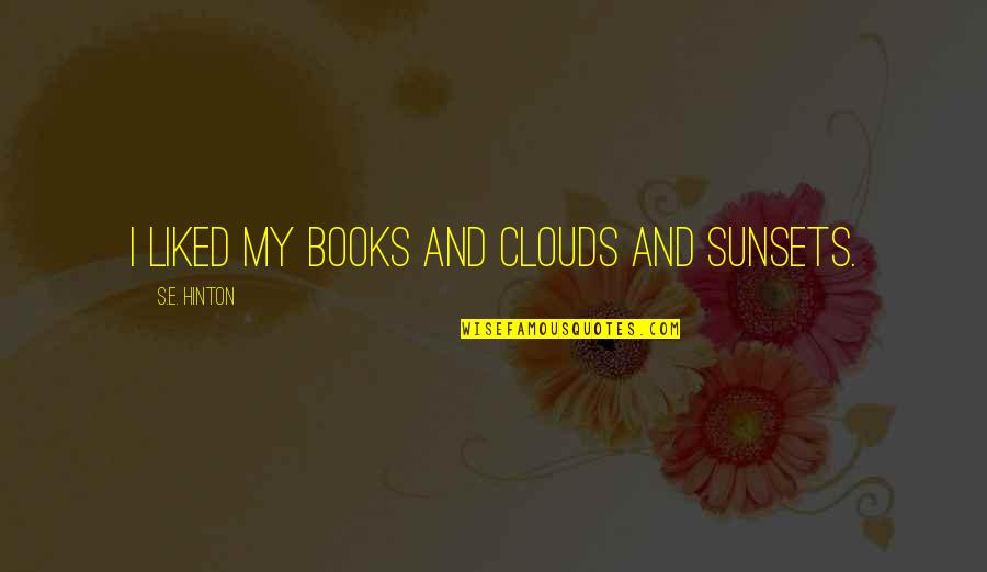 As The Sunsets Quotes By S.E. Hinton: I liked my books and clouds and sunsets.