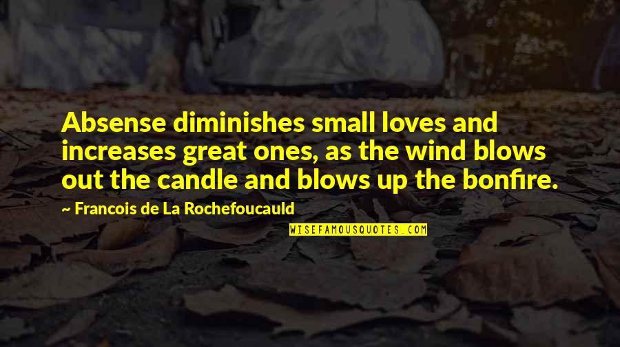 As The Wind Blows Quotes By Francois De La Rochefoucauld: Absense diminishes small loves and increases great ones,