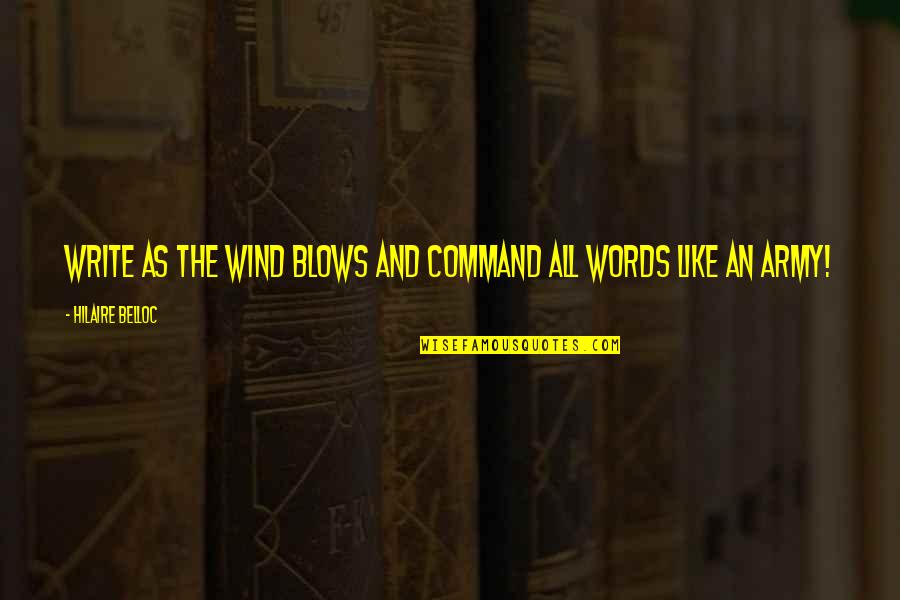 As The Wind Blows Quotes By Hilaire Belloc: Write as the wind blows and command all