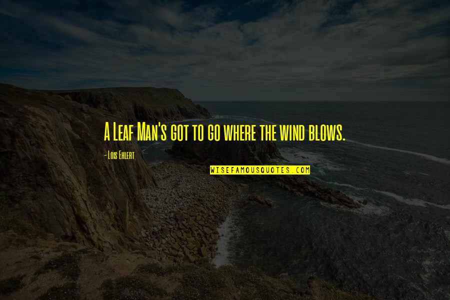 As The Wind Blows Quotes By Lois Ehlert: A Leaf Man's got to go where the