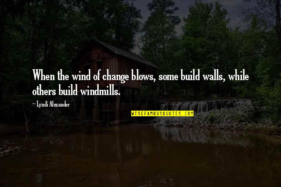 As The Wind Blows Quotes By Lyndi Alexander: When the wind of change blows, some build