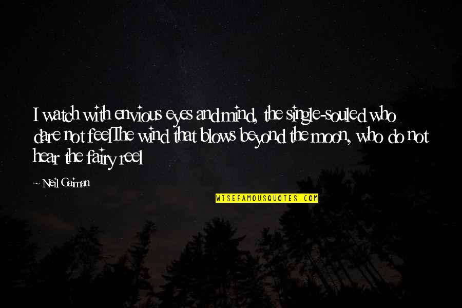 As The Wind Blows Quotes By Neil Gaiman: I watch with envious eyes and mind, the