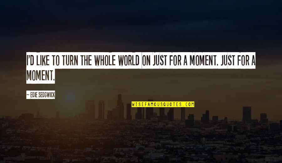 As The World Turns Quotes By Edie Sedgwick: I'd like to turn the whole world on