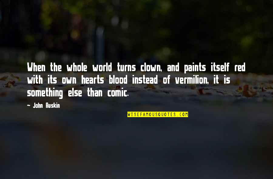 As The World Turns Quotes By John Ruskin: When the whole world turns clown, and paints