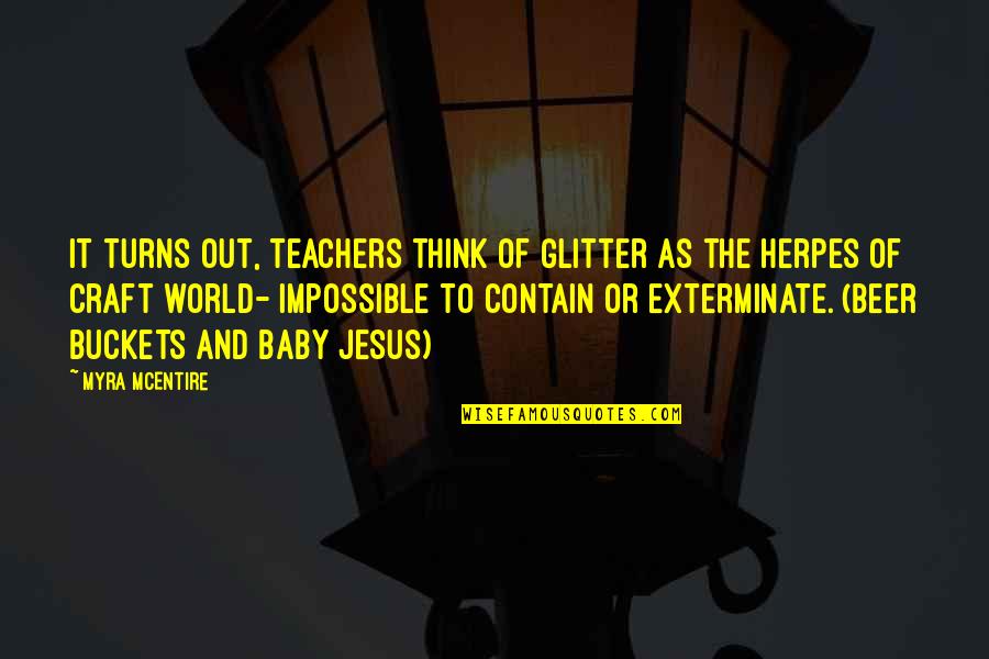 As The World Turns Quotes By Myra McEntire: It turns out, teachers think of glitter as