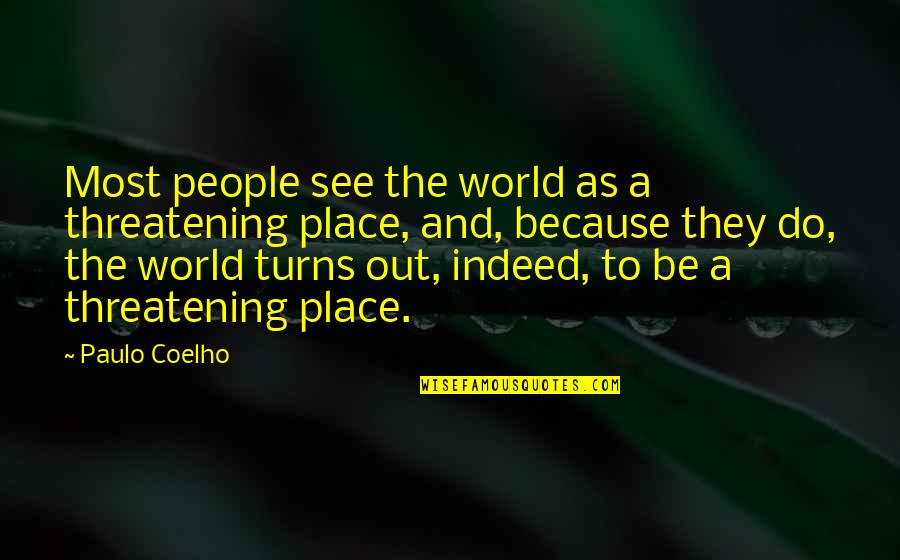As The World Turns Quotes By Paulo Coelho: Most people see the world as a threatening