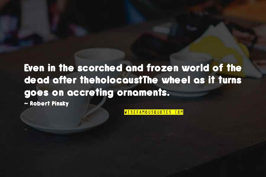 As The World Turns Quotes By Robert Pinsky: Even in the scorched and frozen world of