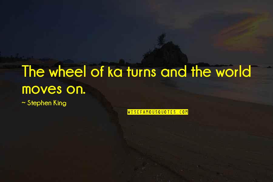 As The World Turns Quotes By Stephen King: The wheel of ka turns and the world