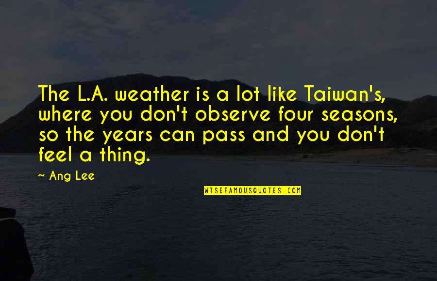 As The Years Pass Quotes By Ang Lee: The L.A. weather is a lot like Taiwan's,