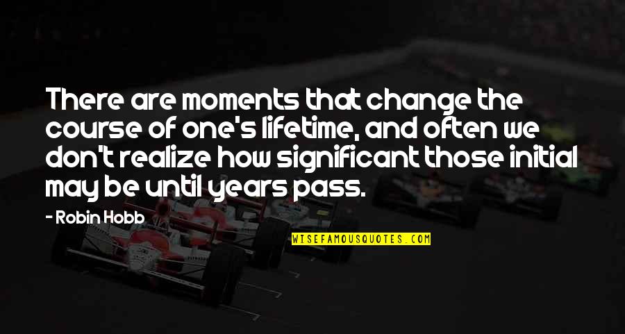 As The Years Pass Quotes By Robin Hobb: There are moments that change the course of