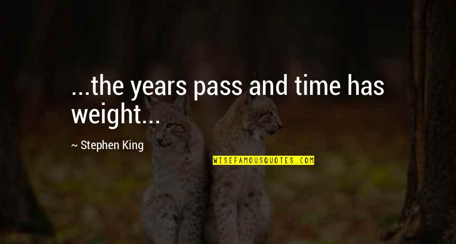 As The Years Pass Quotes By Stephen King: ...the years pass and time has weight...