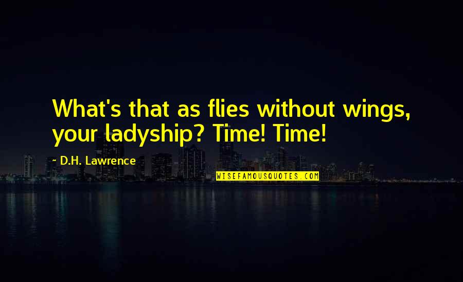 As Time Flies Quotes By D.H. Lawrence: What's that as flies without wings, your ladyship?