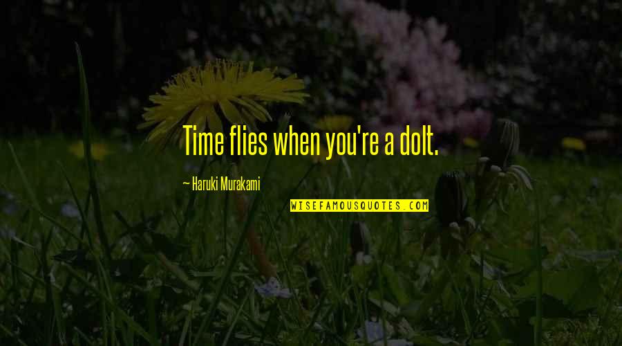 As Time Flies Quotes By Haruki Murakami: Time flies when you're a dolt.