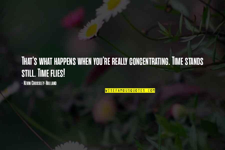 As Time Flies Quotes By Kevin Crossley-Holland: That's what happens when you're really concentrating. Time