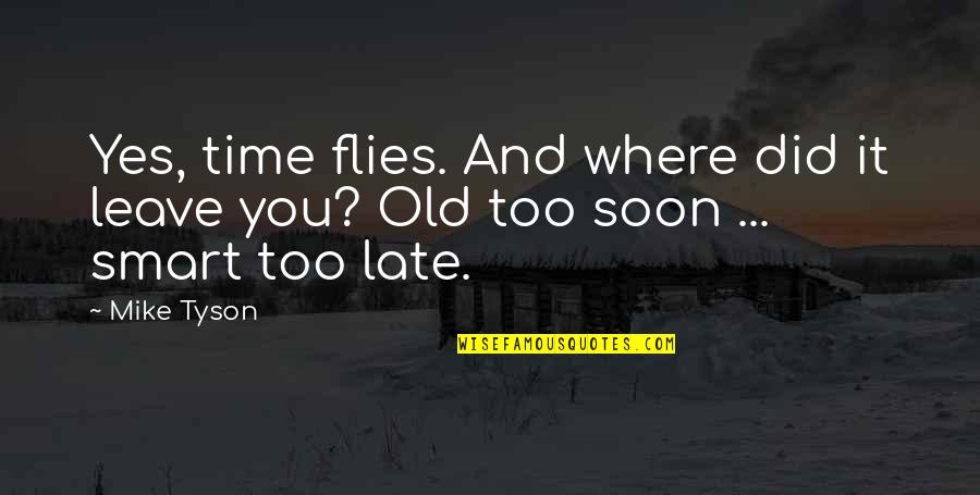 As Time Flies Quotes By Mike Tyson: Yes, time flies. And where did it leave