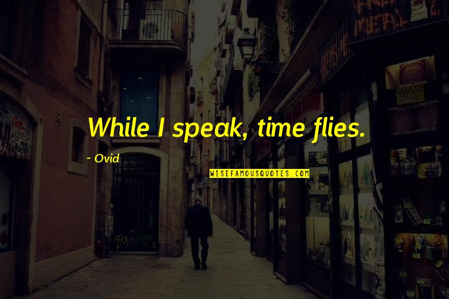 As Time Flies Quotes By Ovid: While I speak, time flies.