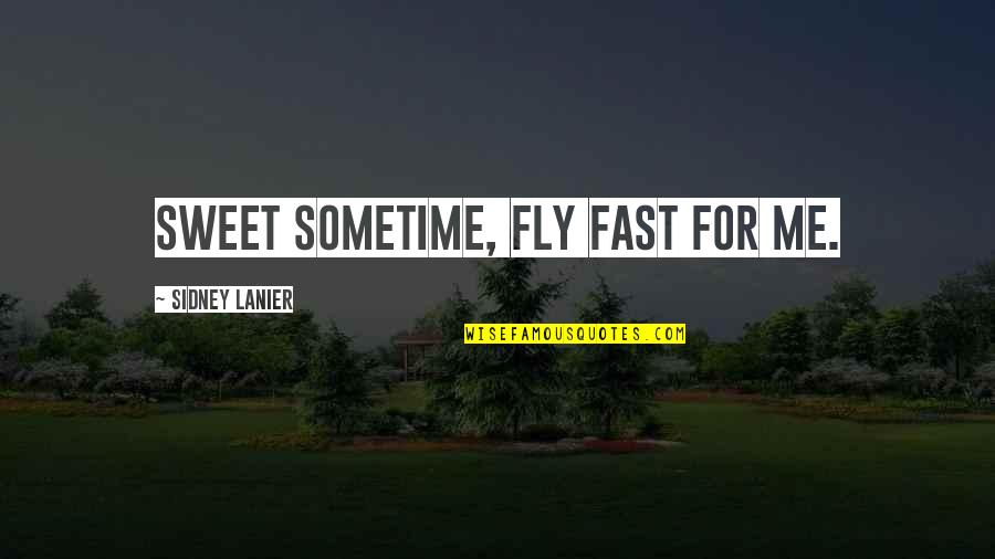 As Time Flies Quotes By Sidney Lanier: Sweet Sometime, fly fast for me.