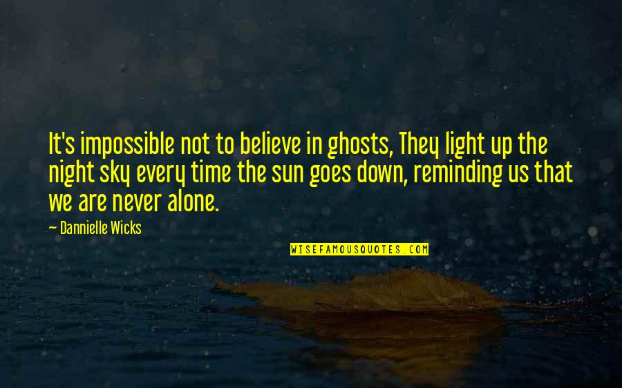 As Time Goes By I Love You More Quotes By Dannielle Wicks: It's impossible not to believe in ghosts, They