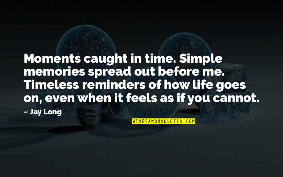 As Time Goes By I Love You More Quotes By Jay Long: Moments caught in time. Simple memories spread out