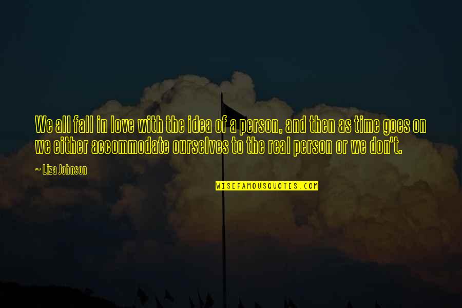 As Time Goes By I Love You More Quotes By Liza Johnson: We all fall in love with the idea
