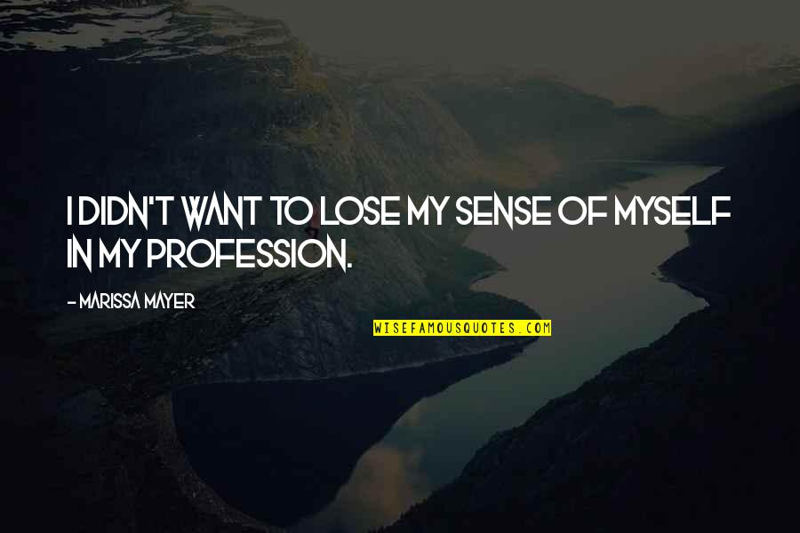 As Time Goes By I Love You More Quotes By Marissa Mayer: I didn't want to lose my sense of