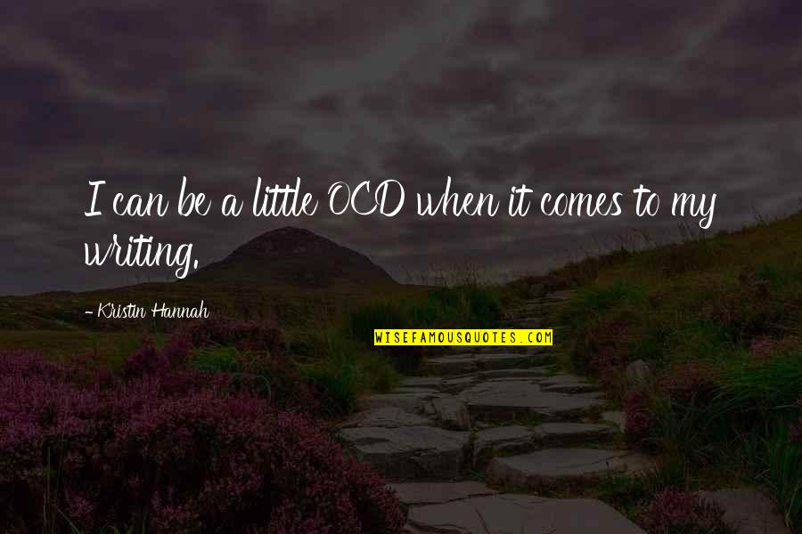 As Time Goes By Tv Show Quotes By Kristin Hannah: I can be a little OCD when it As Time Goes By Tv Show Quotes By Kristin Hannah: I can be a little OCD when it
