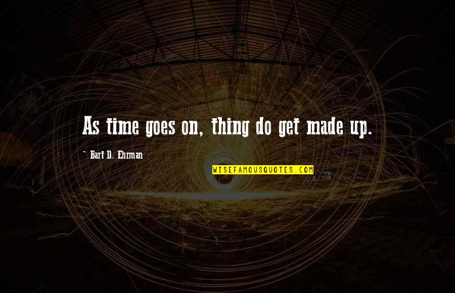 As Time Goes Quotes By Bart D. Ehrman: As time goes on, thing do get made