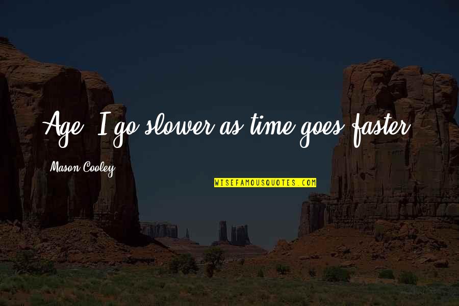 As Time Goes Quotes By Mason Cooley: Age: I go slower as time goes faster.