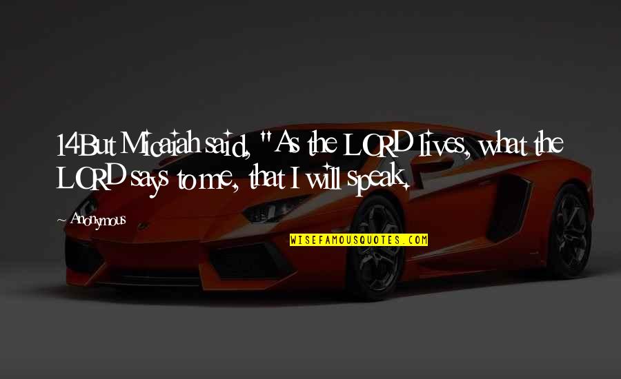 As To The Lord Quotes By Anonymous: 14But Micaiah said, "As the LORD lives, what
