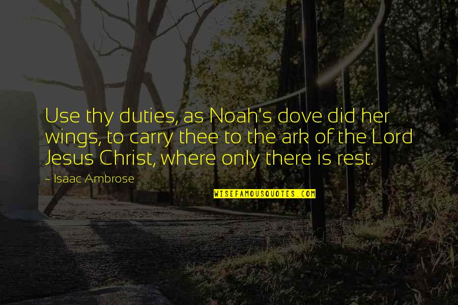 As To The Lord Quotes By Isaac Ambrose: Use thy duties, as Noah's dove did her As To The Lord Quotes By Isaac Ambrose: Use thy duties, as Noah's dove did her