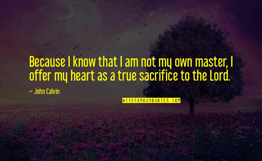 As To The Lord Quotes By John Calvin: Because I know that I am not my As To The Lord Quotes By John Calvin: Because I know that I am not my
