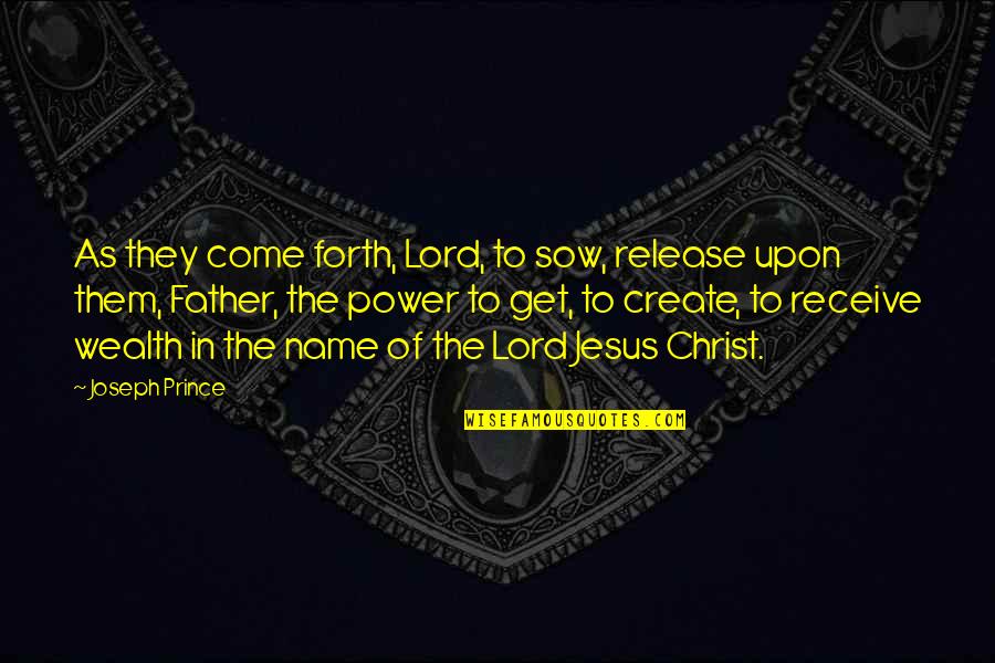 As To The Lord Quotes By Joseph Prince: As they come forth, Lord, to sow, release As To The Lord Quotes By Joseph Prince: As they come forth, Lord, to sow, release