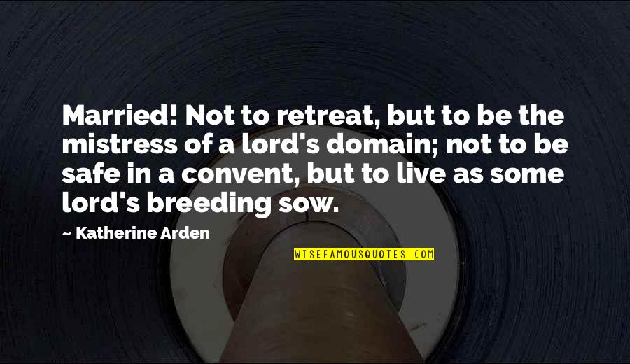 As To The Lord Quotes By Katherine Arden: Married! Not to retreat, but to be the As To The Lord Quotes By Katherine Arden: Married! Not to retreat, but to be the