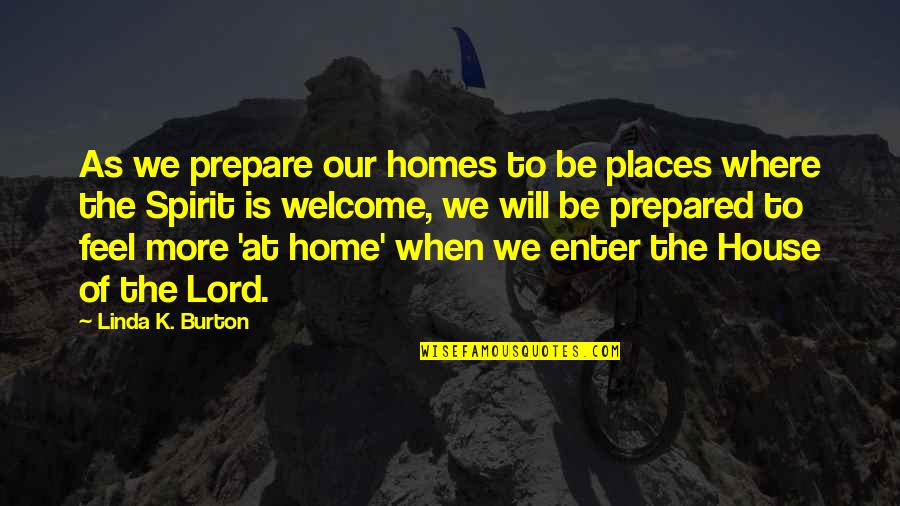 As To The Lord Quotes By Linda K. Burton: As we prepare our homes to be places As To The Lord Quotes By Linda K. Burton: As we prepare our homes to be places
