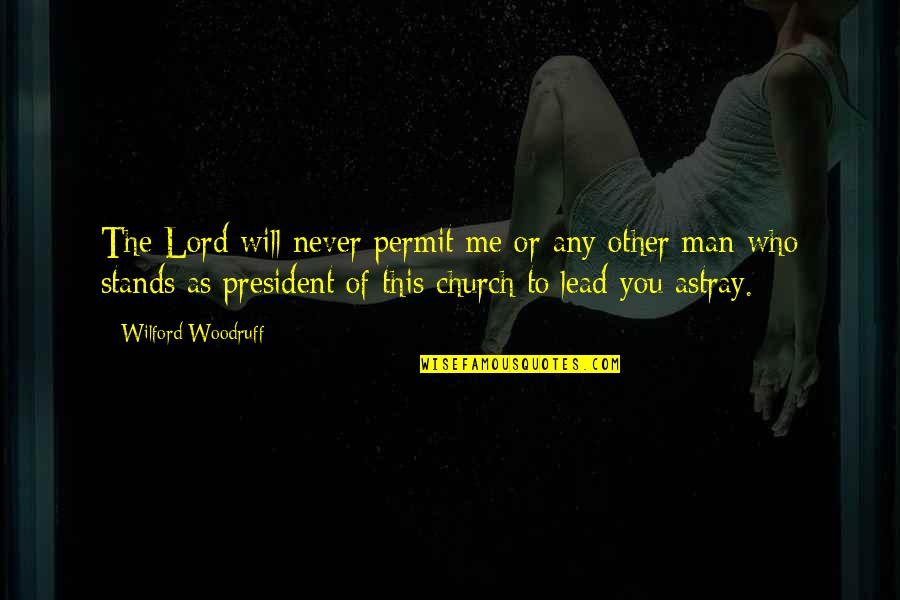 As To The Lord Quotes By Wilford Woodruff: The Lord will never permit me or any As To The Lord Quotes By Wilford Woodruff: The Lord will never permit me or any