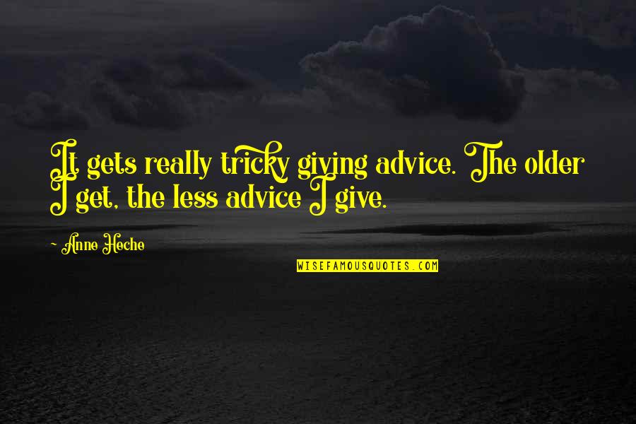 As U Get Older Quotes By Anne Heche: It gets really tricky giving advice. The older