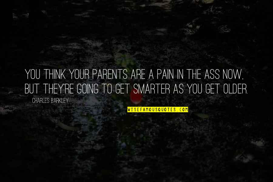 As U Get Older Quotes By Charles Barkley: You think your parents are a pain in