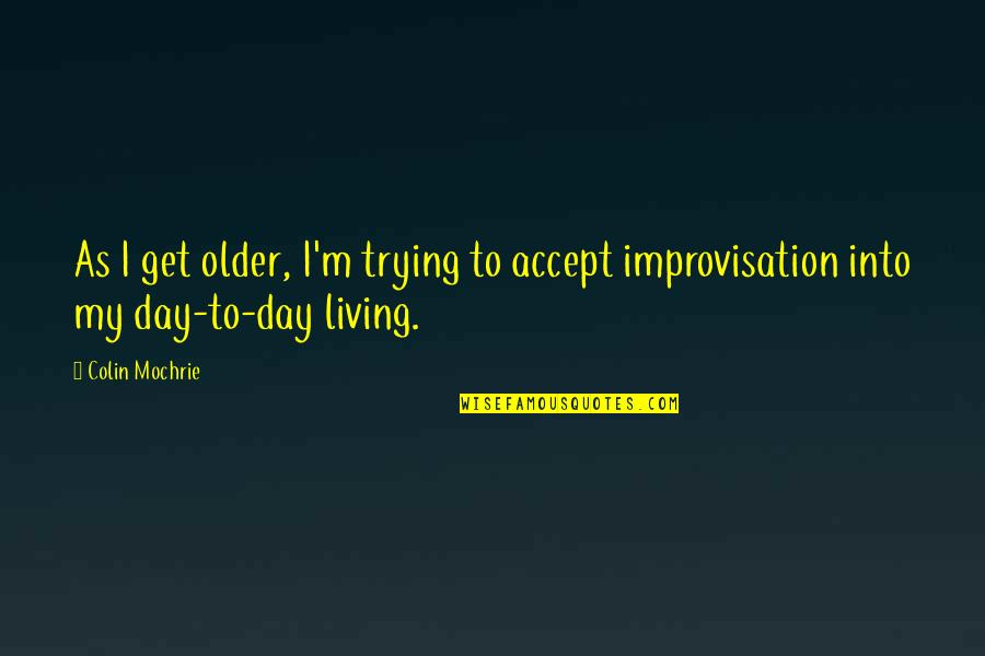 As U Get Older Quotes By Colin Mochrie: As I get older, I'm trying to accept