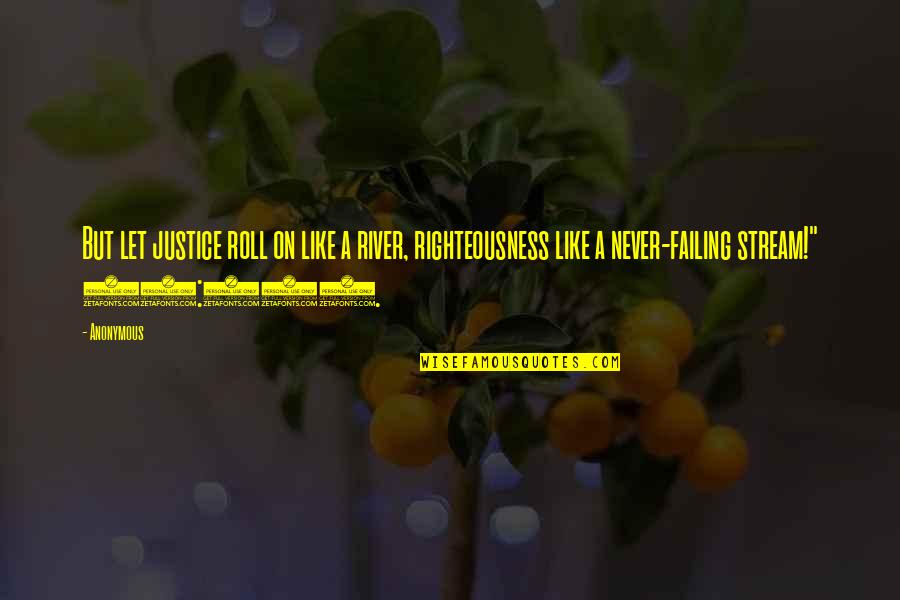 As U Like It Quotes By Anonymous: But let justice roll on like a river,