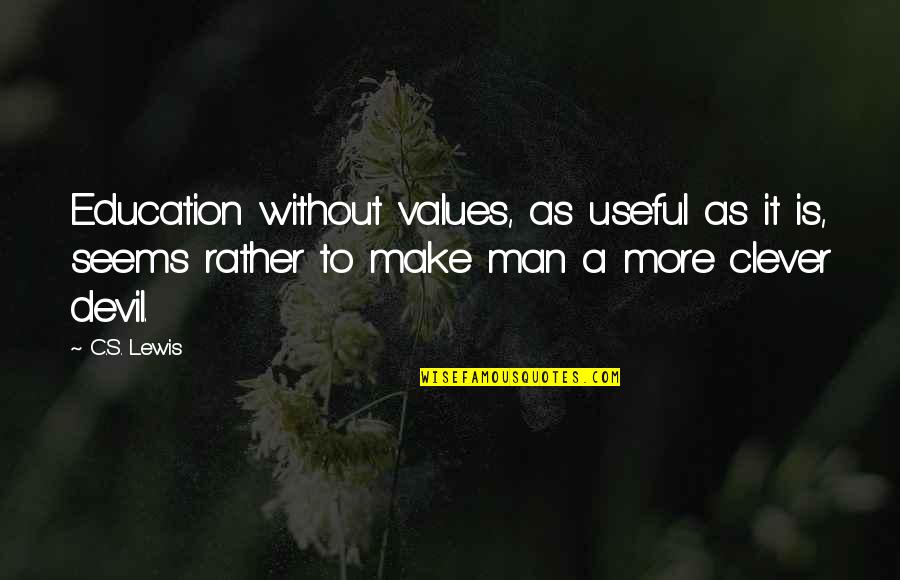 As Useful As A Quotes By C.S. Lewis: Education without values, as useful as it is,