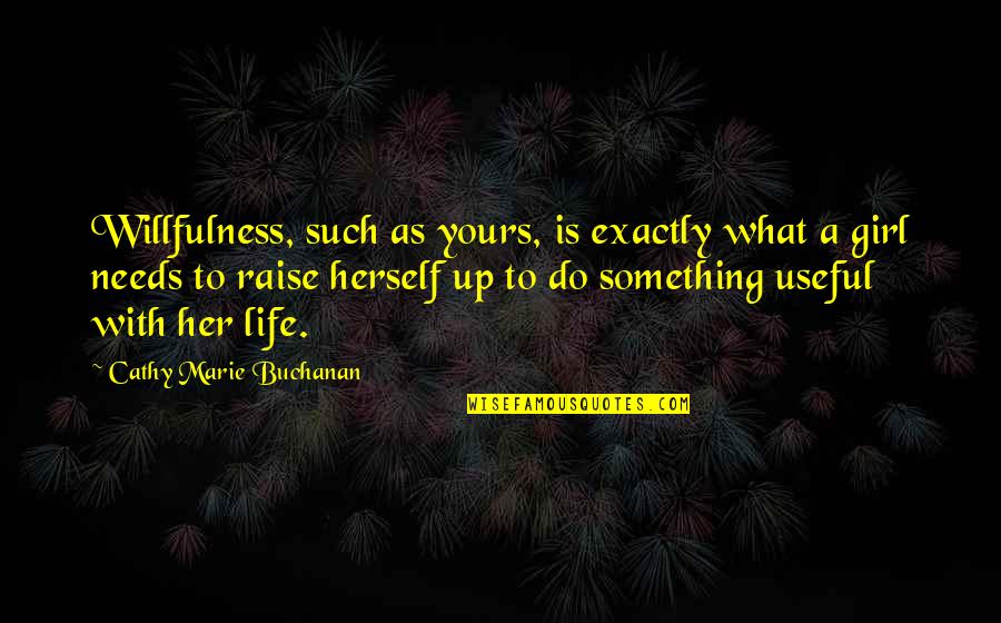 As Useful As A Quotes By Cathy Marie Buchanan: Willfulness, such as yours, is exactly what a