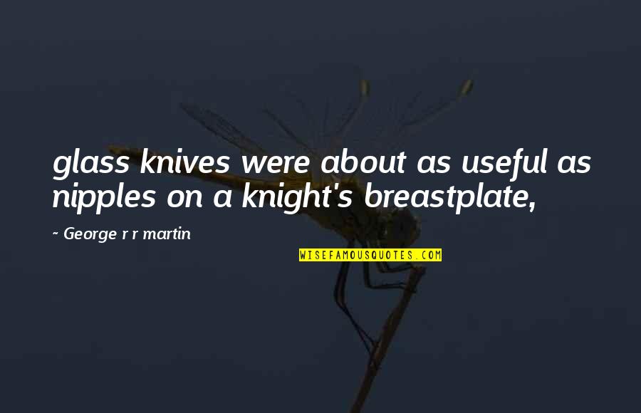 As Useful As A Quotes By George R R Martin: glass knives were about as useful as nipples