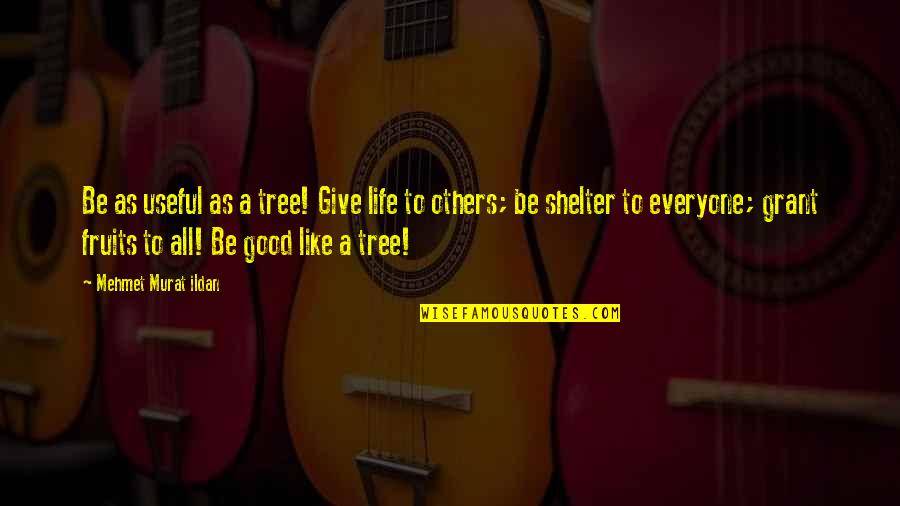 As Useful As A Quotes By Mehmet Murat Ildan: Be as useful as a tree! Give life