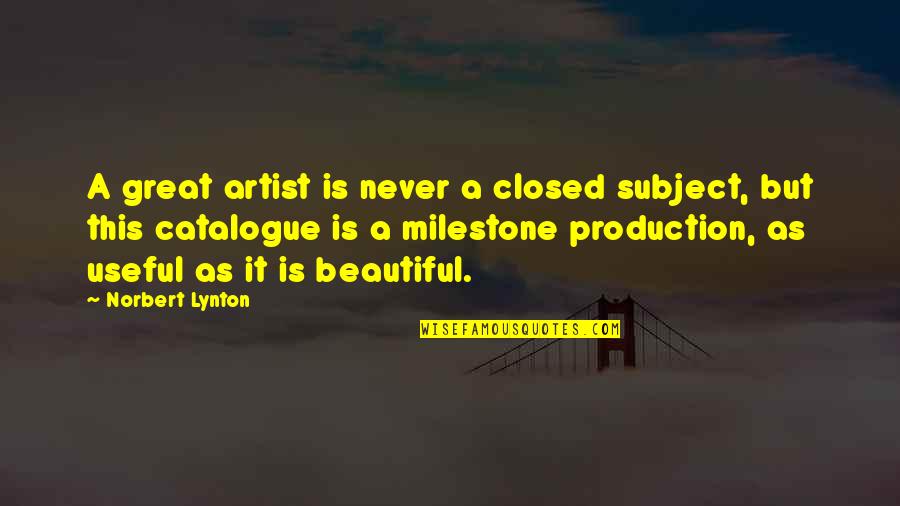 As Useful As A Quotes By Norbert Lynton: A great artist is never a closed subject,