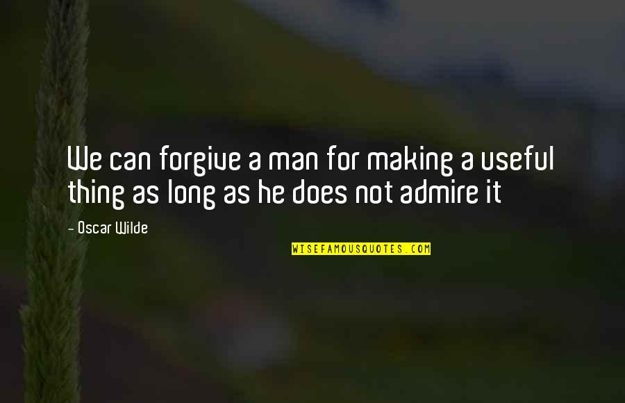 As Useful As A Quotes By Oscar Wilde: We can forgive a man for making a