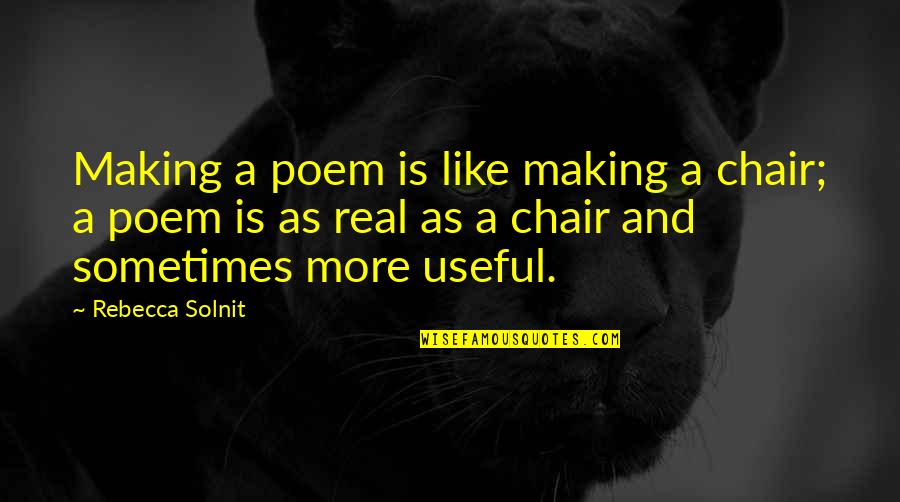 As Useful As A Quotes By Rebecca Solnit: Making a poem is like making a chair;