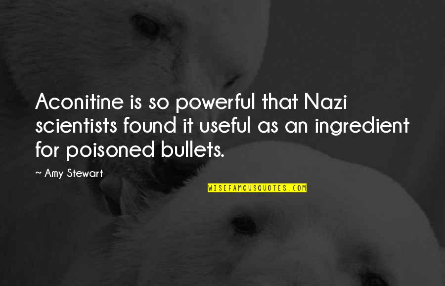 As Useful As Quotes By Amy Stewart: Aconitine is so powerful that Nazi scientists found