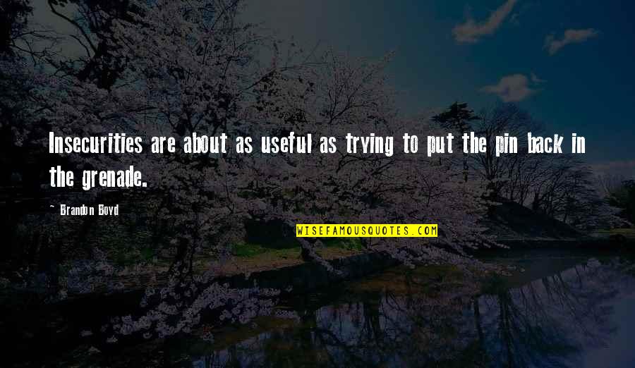 As Useful As Quotes By Brandon Boyd: Insecurities are about as useful as trying to