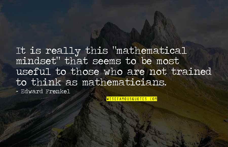 As Useful As Quotes By Edward Frenkel: It is really this "mathematical mindset" that seems